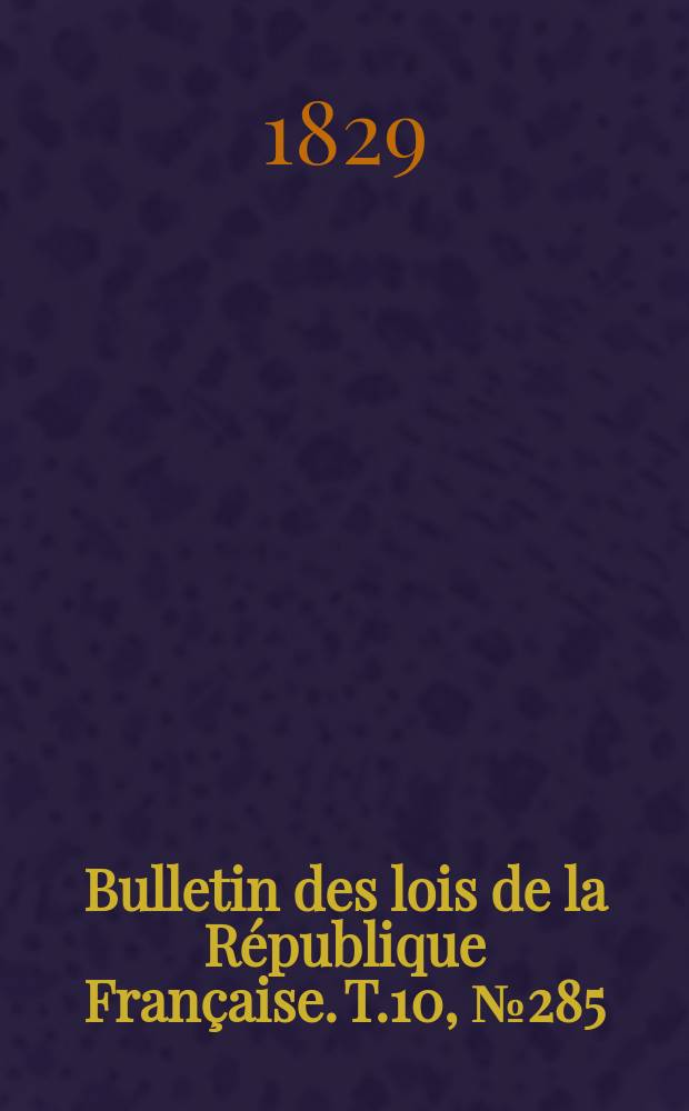 Bulletin des lois de la République Française. T.10, №285
