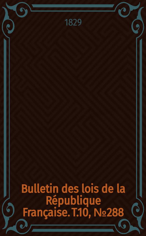 Bulletin des lois de la République Française. T.10, №288