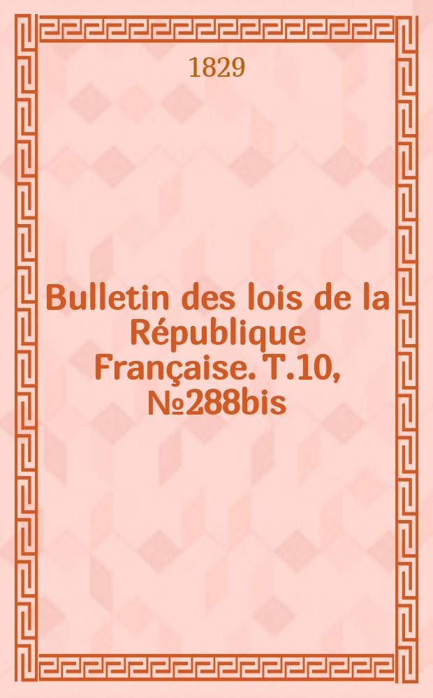 Bulletin des lois de la République Française. T.10, №288bis