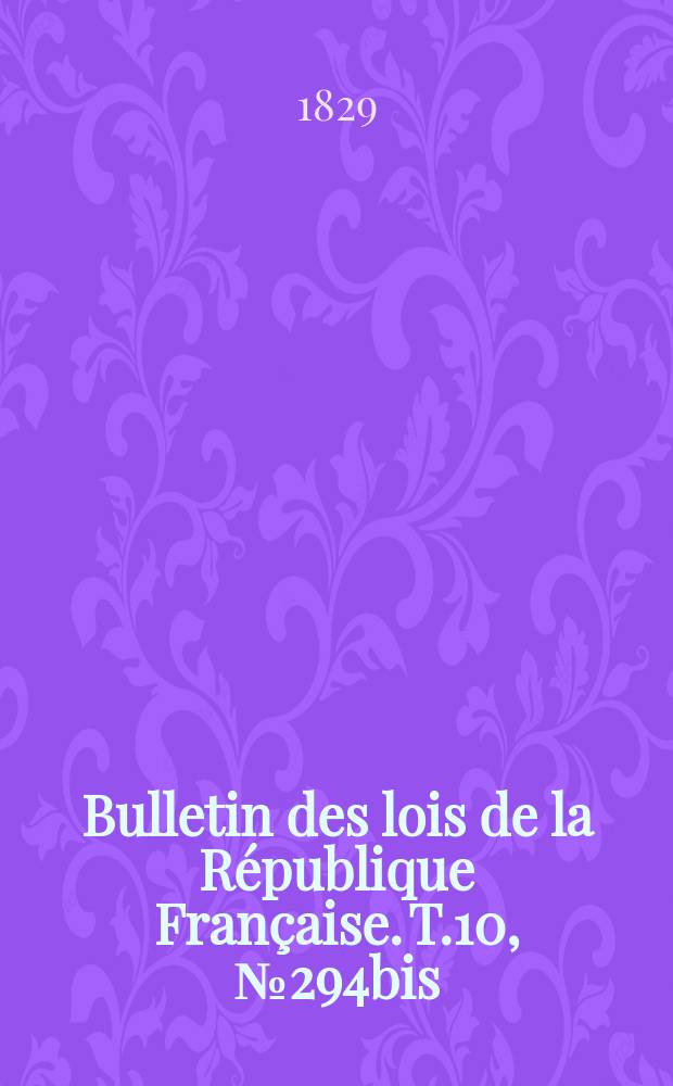 Bulletin des lois de la République Française. T.10, №294bis