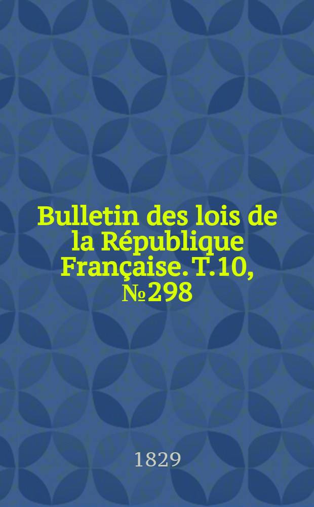 Bulletin des lois de la République Française. T.10, №298