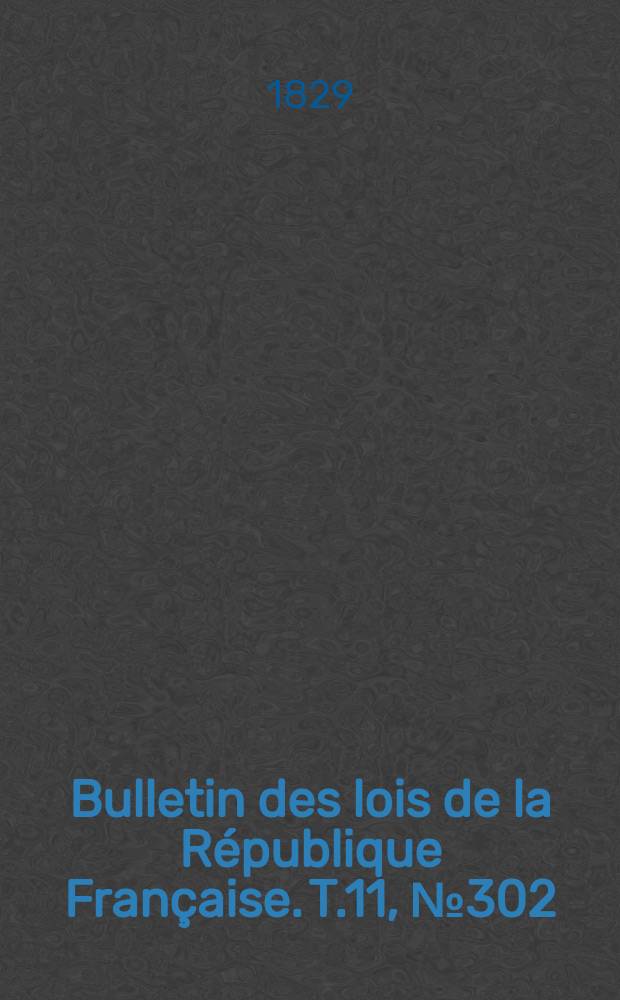 Bulletin des lois de la République Française. T.11, №302