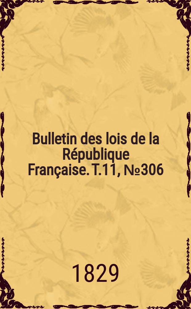 Bulletin des lois de la République Française. T.11, №306