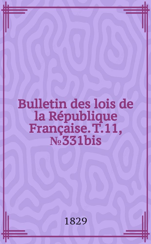 Bulletin des lois de la République Française. T.11, №331bis