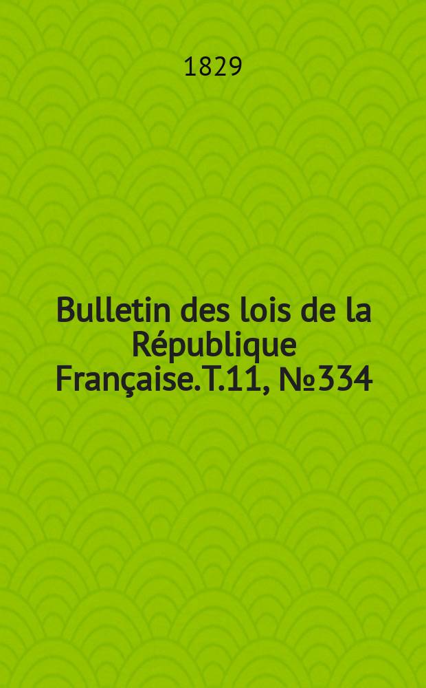 Bulletin des lois de la République Française. T.11, №334