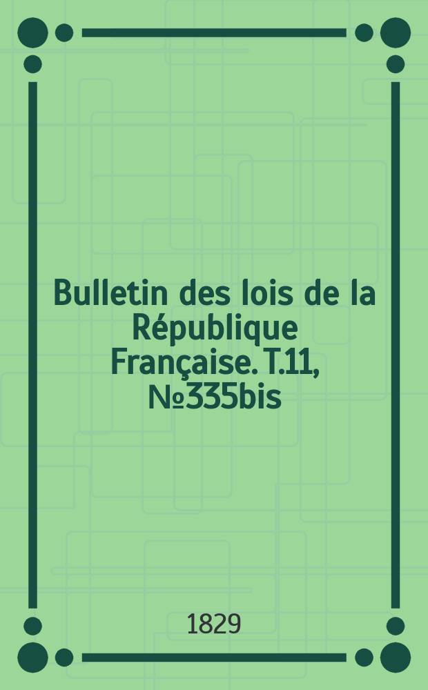 Bulletin des lois de la République Française. T.11, №335bis