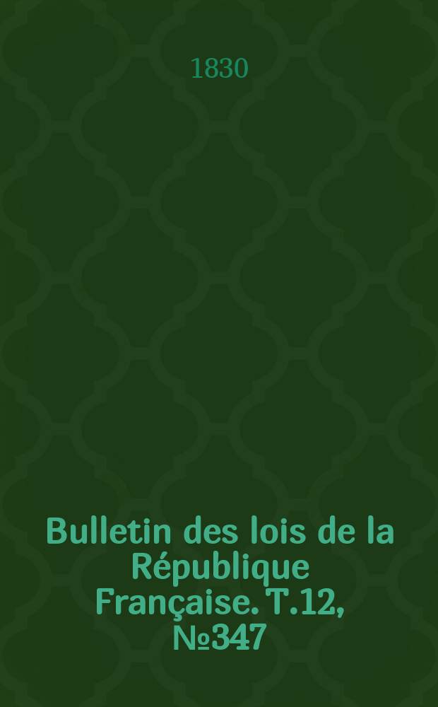 Bulletin des lois de la République Française. T.12, №347