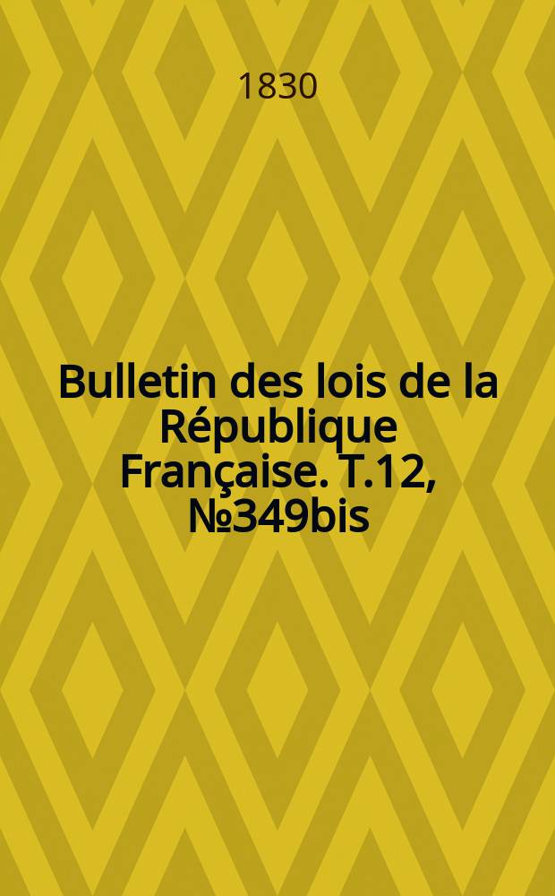 Bulletin des lois de la République Française. T.12, №349bis