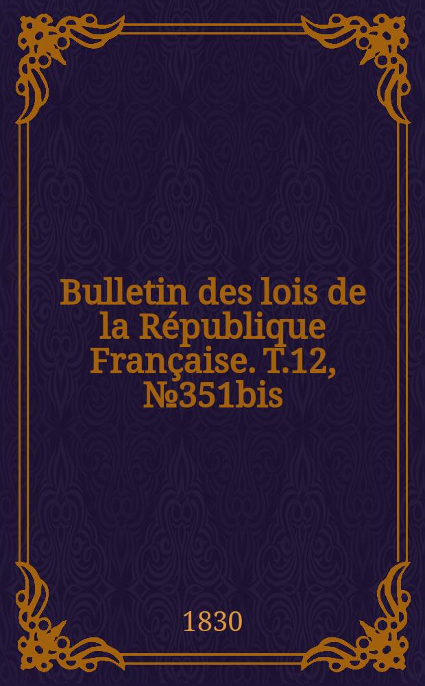 Bulletin des lois de la République Française. T.12, №351bis