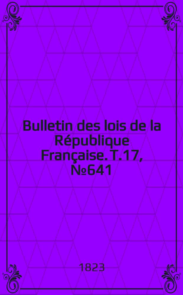 Bulletin des lois de la République Française. T.17, №641