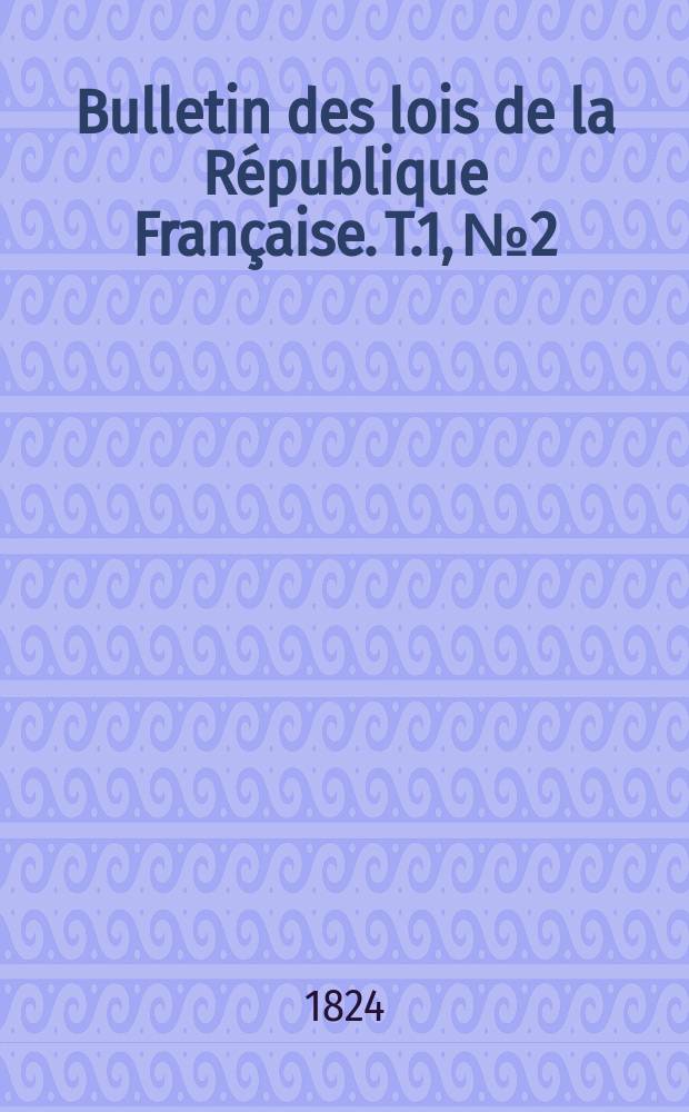 Bulletin des lois de la République Française. T.1, №2