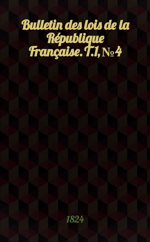 Bulletin des lois de la R&eacute;publique Fran&ccedil;aise. T.1, №4