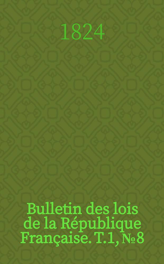 Bulletin des lois de la République Française. T.1, №8