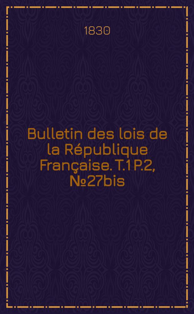 Bulletin des lois de la République Française. T.1 P.2, №27bis