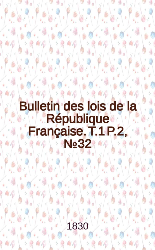 Bulletin des lois de la République Française. T.1 P.2, №32