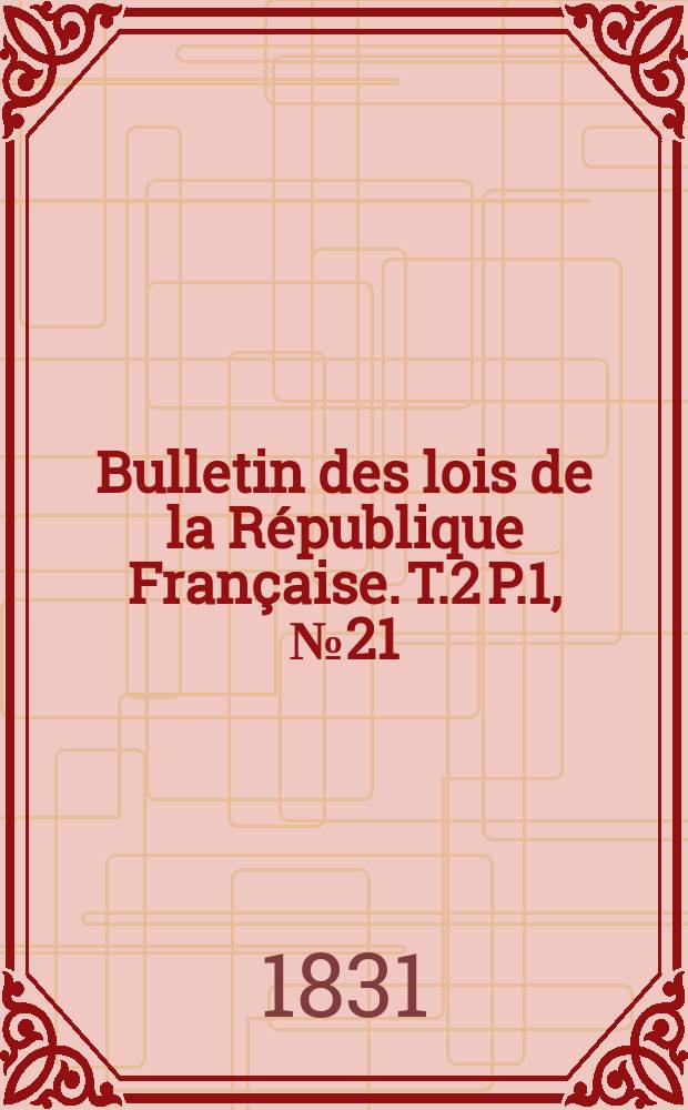 Bulletin des lois de la République Française. T.2 P.1, №21
