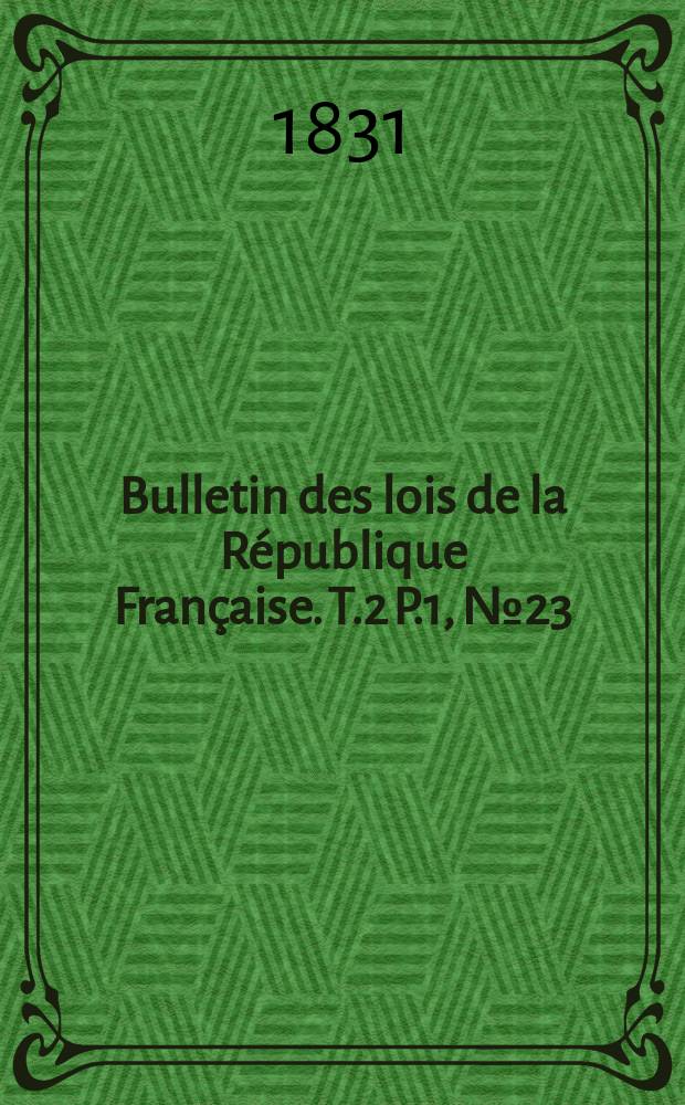 Bulletin des lois de la République Française. T.2 P.1, №23