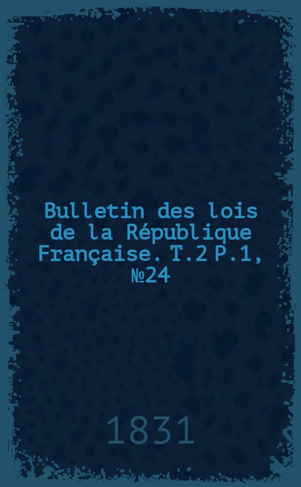 Bulletin des lois de la République Française. T.2 P.1, №24