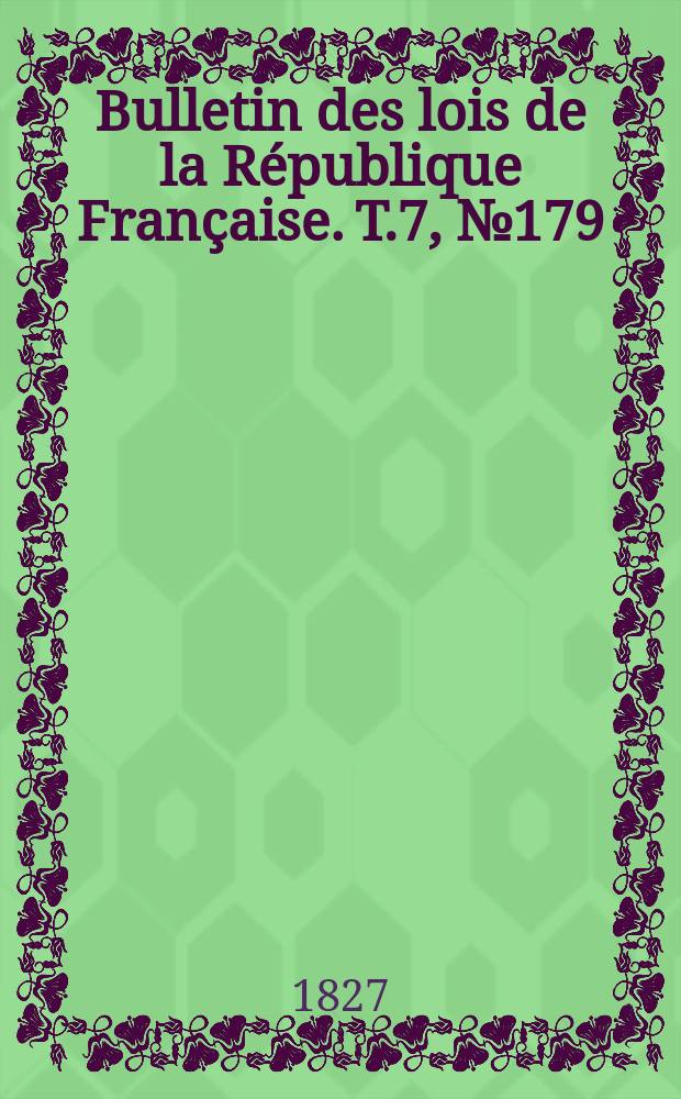 Bulletin des lois de la République Française. T.7, №179
