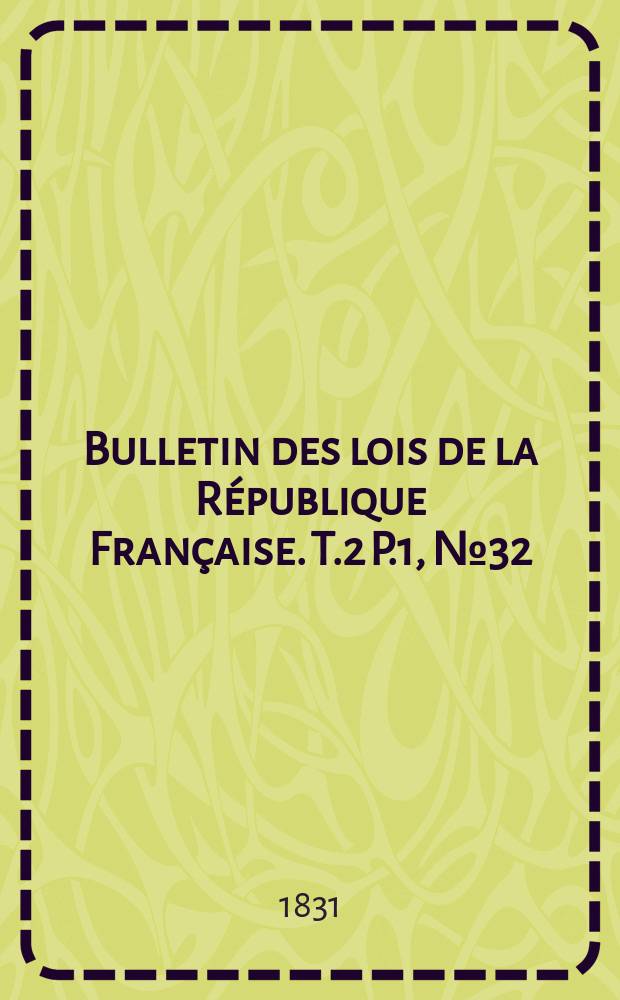 Bulletin des lois de la République Française. T.2 P.1, №32