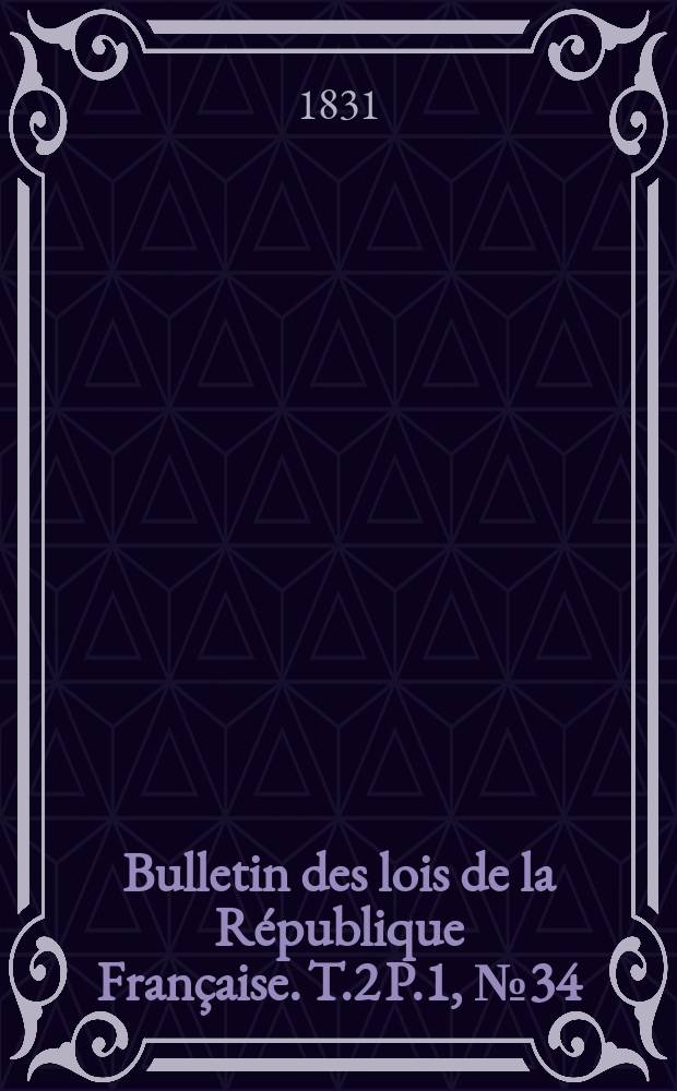 Bulletin des lois de la République Française. T.2 P.1, №34