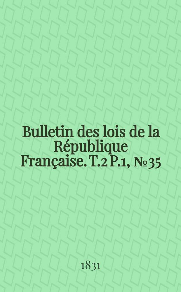 Bulletin des lois de la République Française. T.2 P.1, №35
