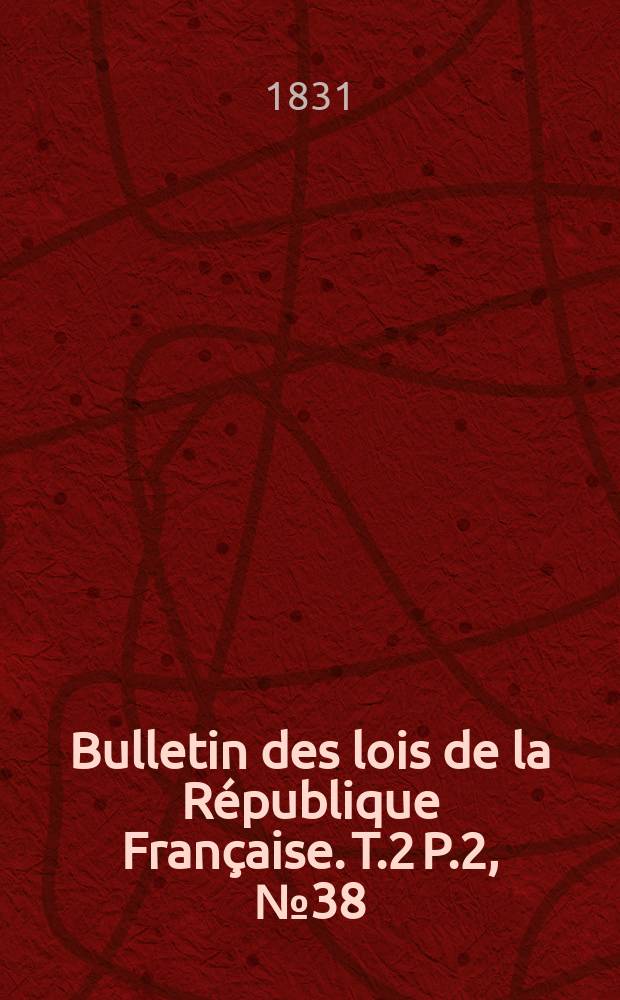 Bulletin des lois de la République Française. T.2 P.2, №38