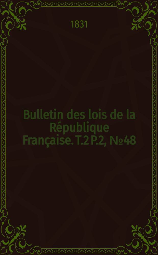 Bulletin des lois de la R&eacute;publique Fran&ccedil;aise. T.2 P.2, №48