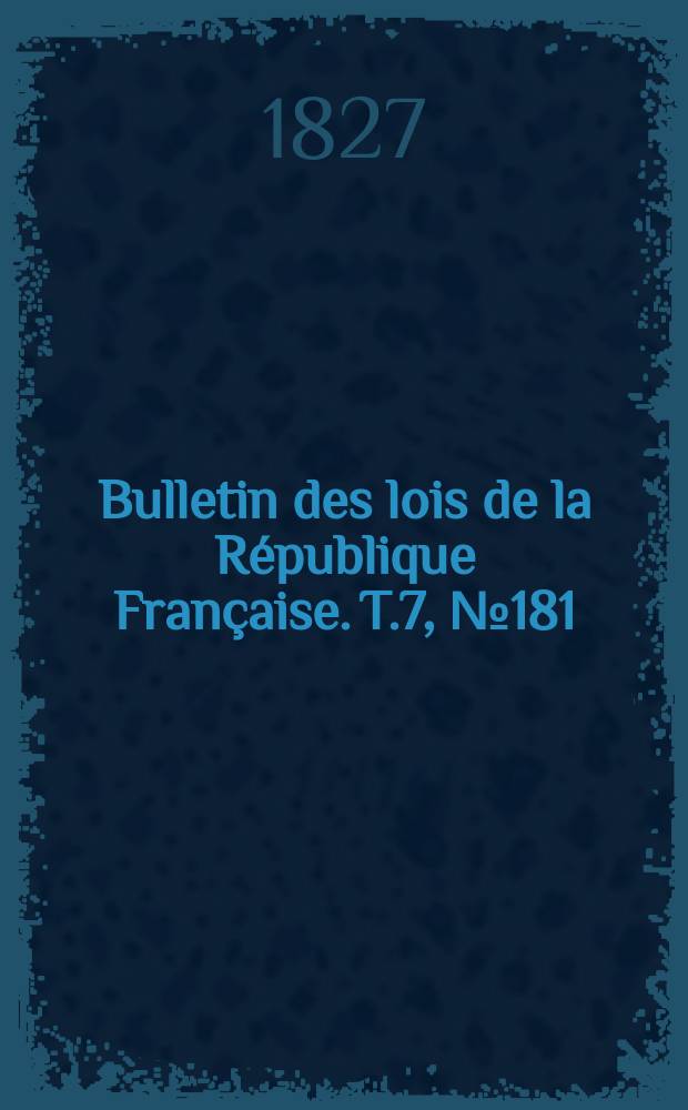Bulletin des lois de la République Française. T.7, №181