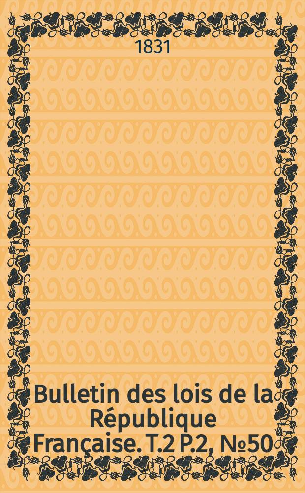 Bulletin des lois de la République Française. T.2 P.2, №50