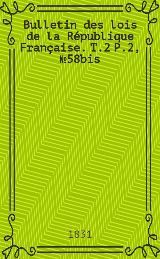 Bulletin des lois de la République Française. T.2 P.2, №58bis