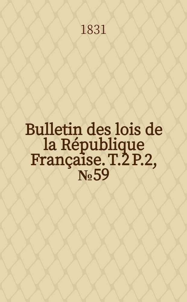 Bulletin des lois de la République Française. T.2 P.2, №59