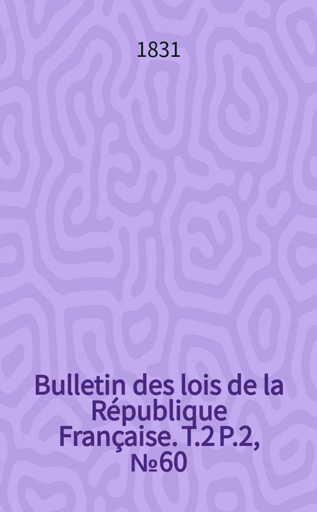 Bulletin des lois de la République Française. T.2 P.2, №60