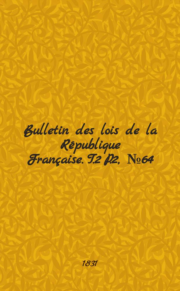 Bulletin des lois de la République Française. T.2 P.2, №64