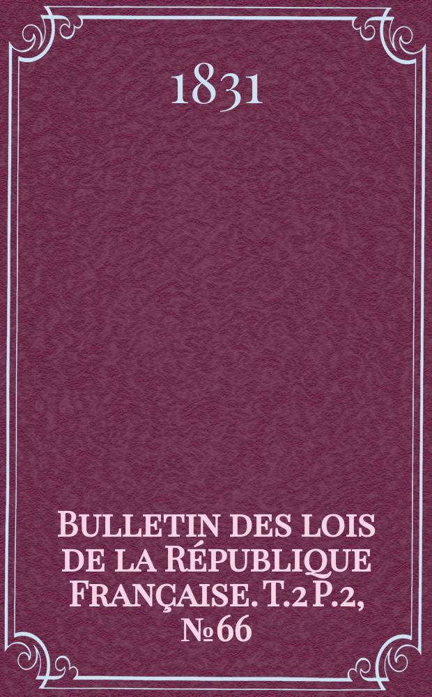 Bulletin des lois de la République Française. T.2 P.2, №66