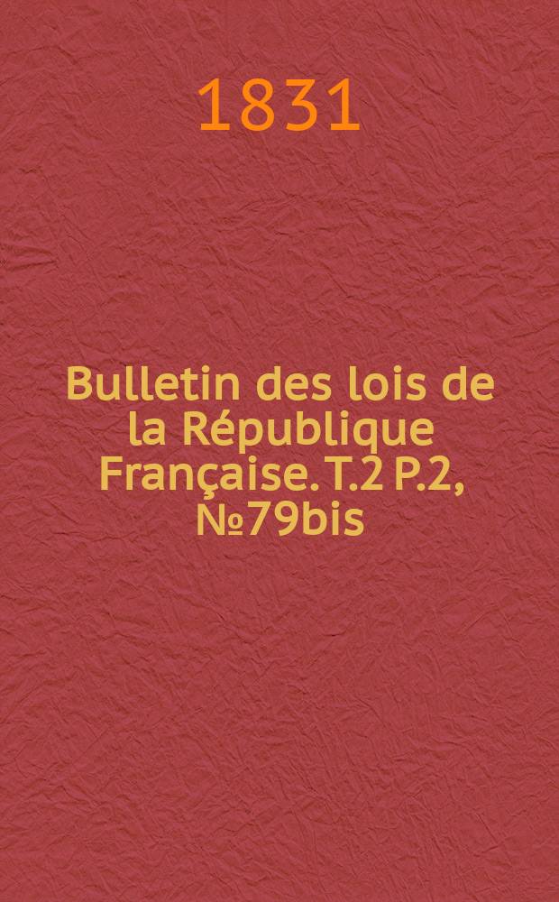 Bulletin des lois de la République Française. T.2 P.2, №79bis