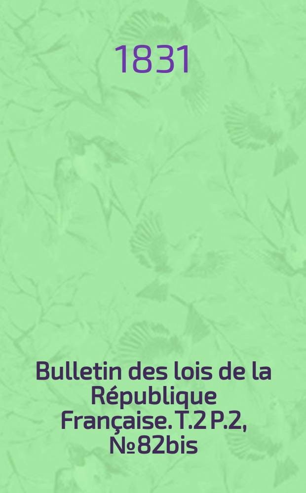 Bulletin des lois de la République Française. T.2 P.2, №82bis