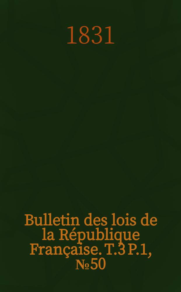 Bulletin des lois de la République Française. T.3 P.1, №50