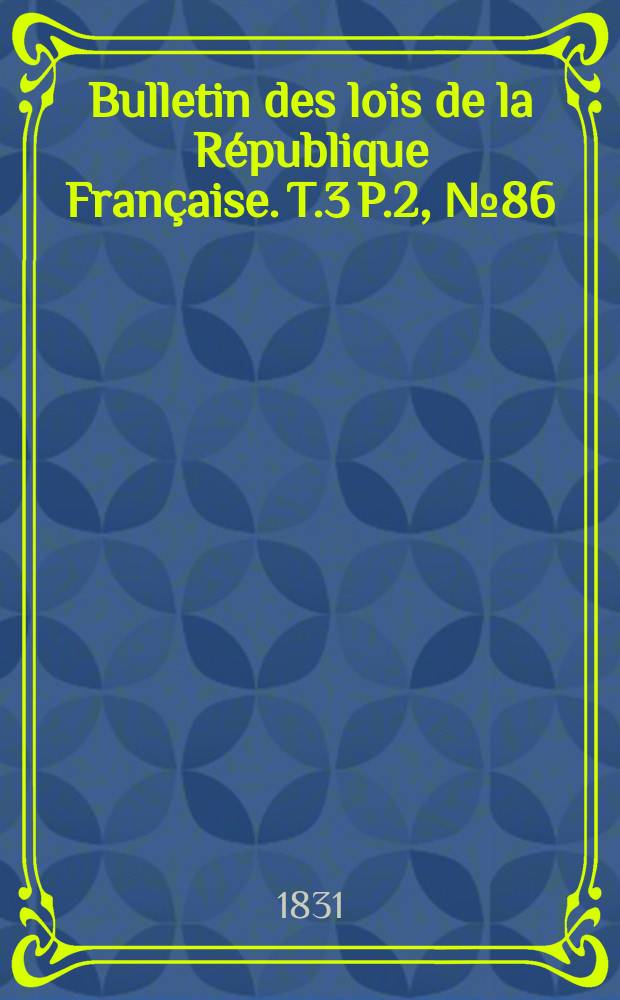 Bulletin des lois de la République Française. T.3 P.2, №86