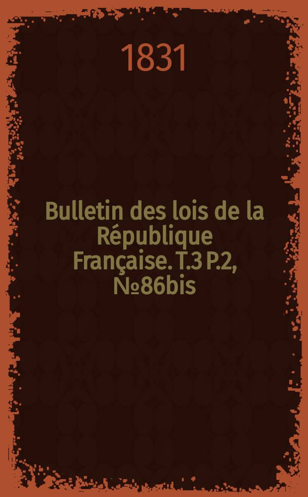 Bulletin des lois de la R&eacute;publique Fran&ccedil;aise. T.3 P.2, №86bis