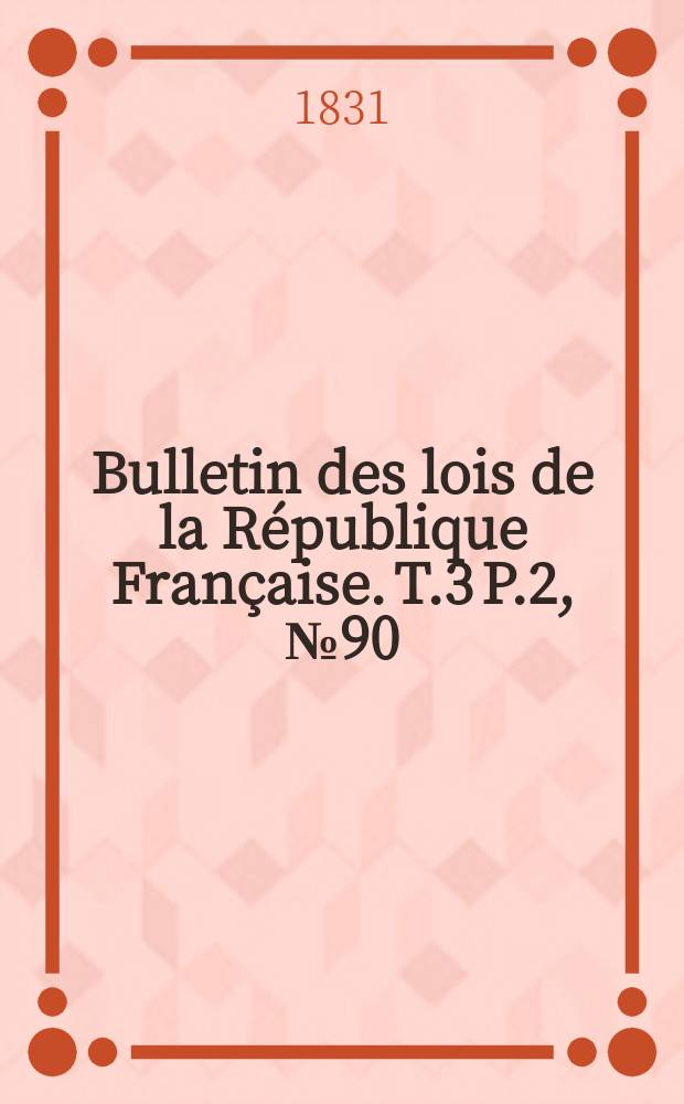 Bulletin des lois de la République Française. T.3 P.2, №90