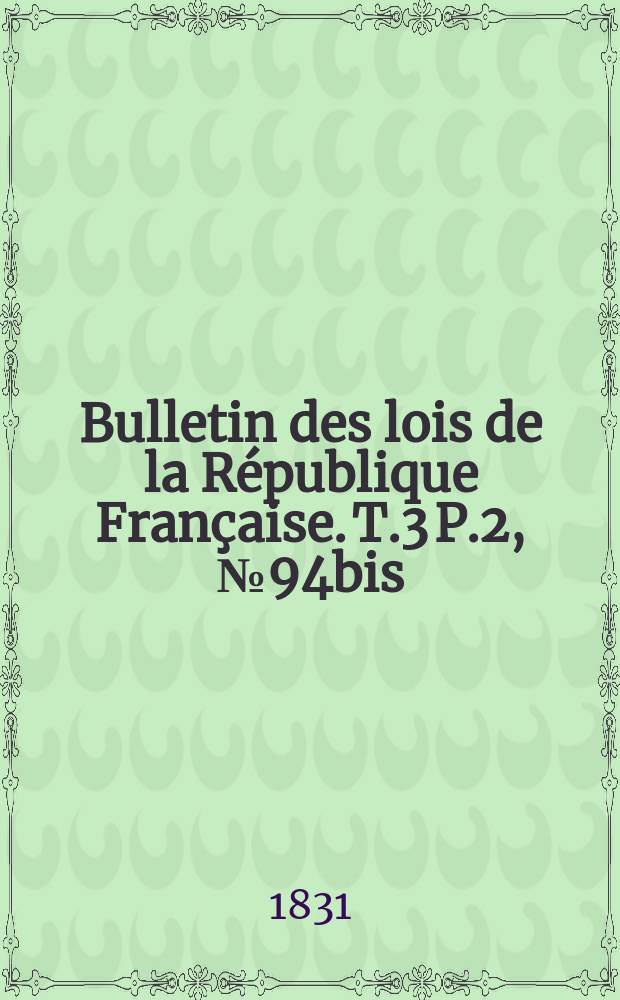 Bulletin des lois de la République Française. T.3 P.2, №94bis