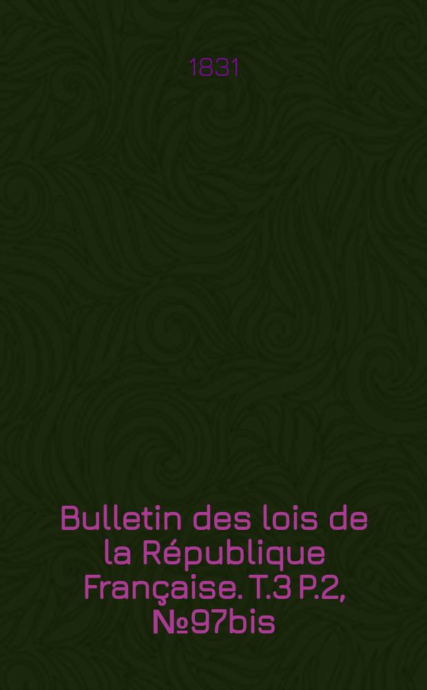 Bulletin des lois de la République Française. T.3 P.2, №97bis