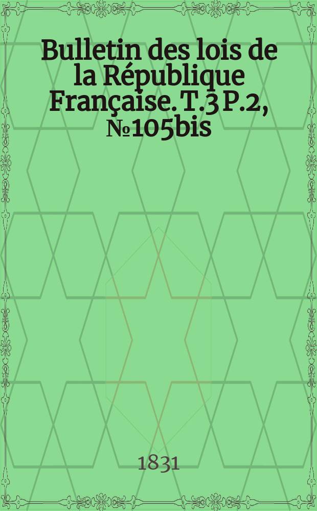 Bulletin des lois de la République Française. T.3 P.2, №105bis