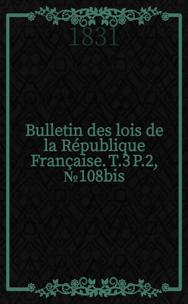 Bulletin des lois de la République Française. T.3 P.2, №108bis