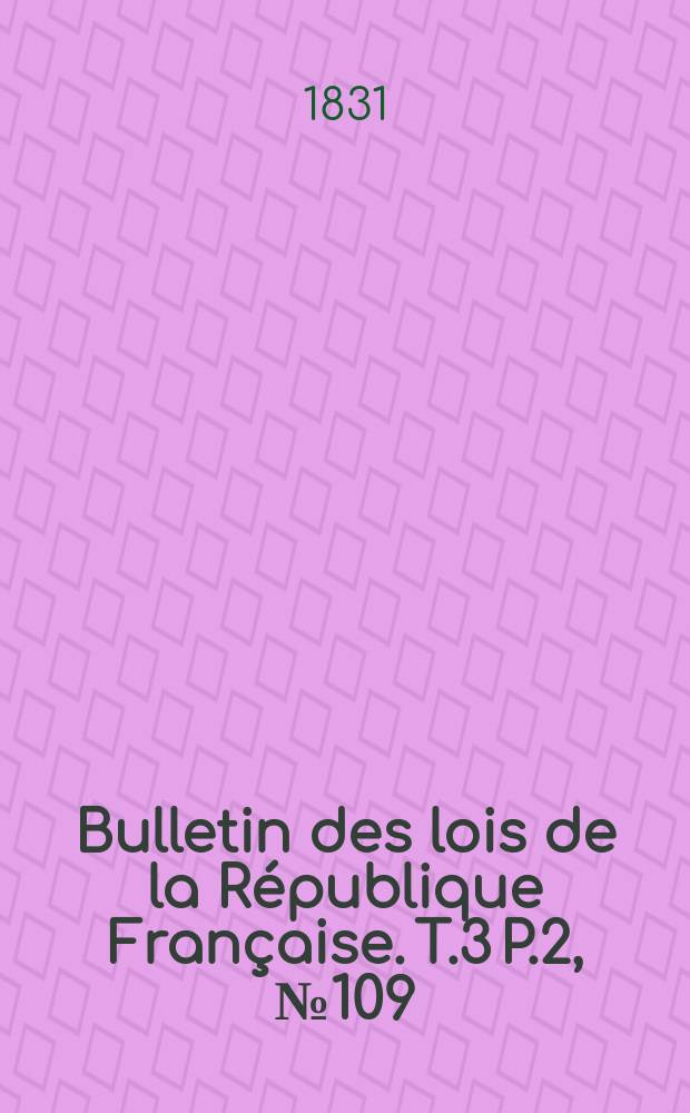 Bulletin des lois de la République Française. T.3 P.2, №109