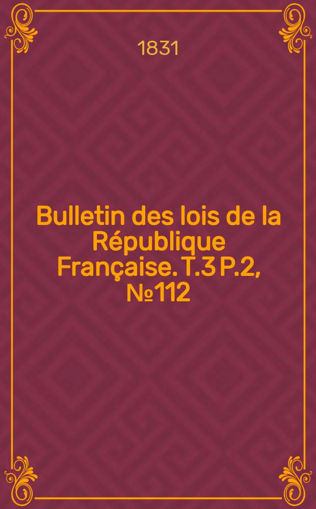 Bulletin des lois de la République Française. T.3 P.2, №112