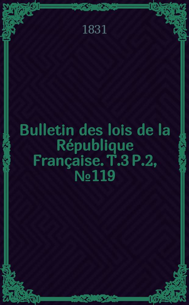 Bulletin des lois de la République Française. T.3 P.2, №119