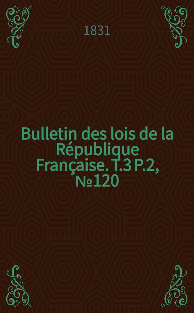 Bulletin des lois de la République Française. T.3 P.2, №120