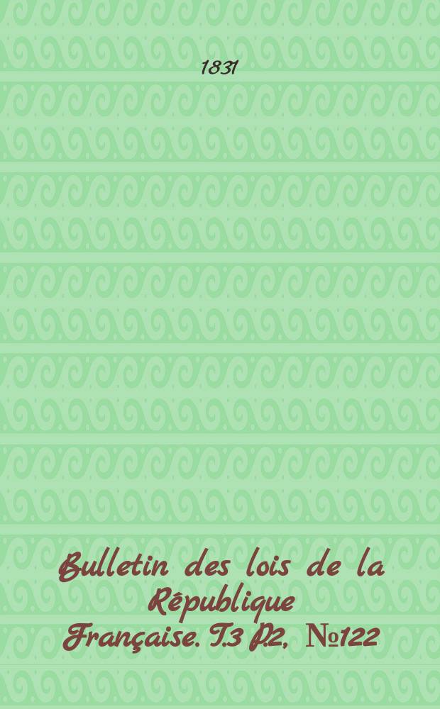 Bulletin des lois de la République Française. T.3 P.2, №122